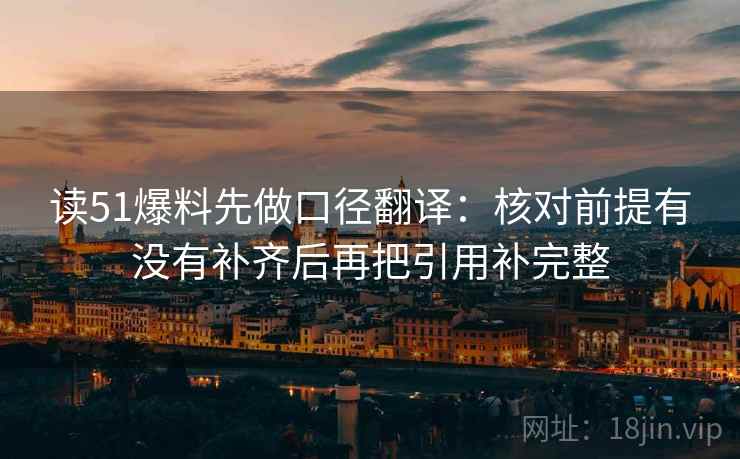 读51爆料先做口径翻译:核对前提有没有补齐后再把引用补完整 第2张 读51爆料先做口径翻译:核对前提有没有补齐后再把引用补完整 第2张