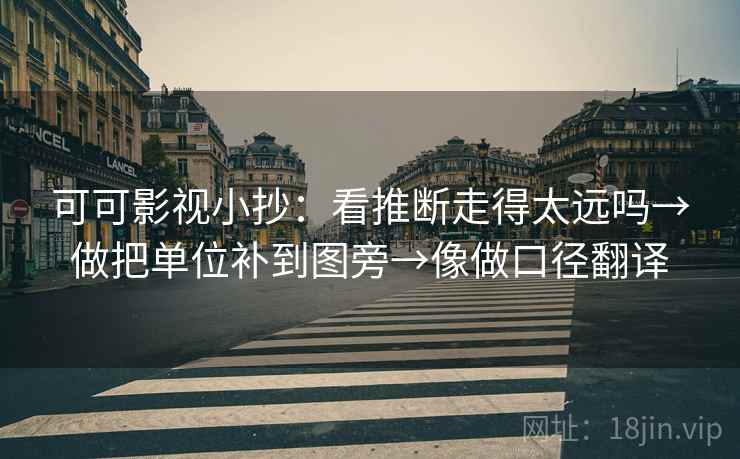 可可影视小抄:看推断走得太远吗→做把单位补到图旁→像做口径翻译